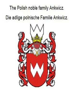 cover image of The Polish noble family Ankwicz. Die adlige polnische Familie Ankwicz.